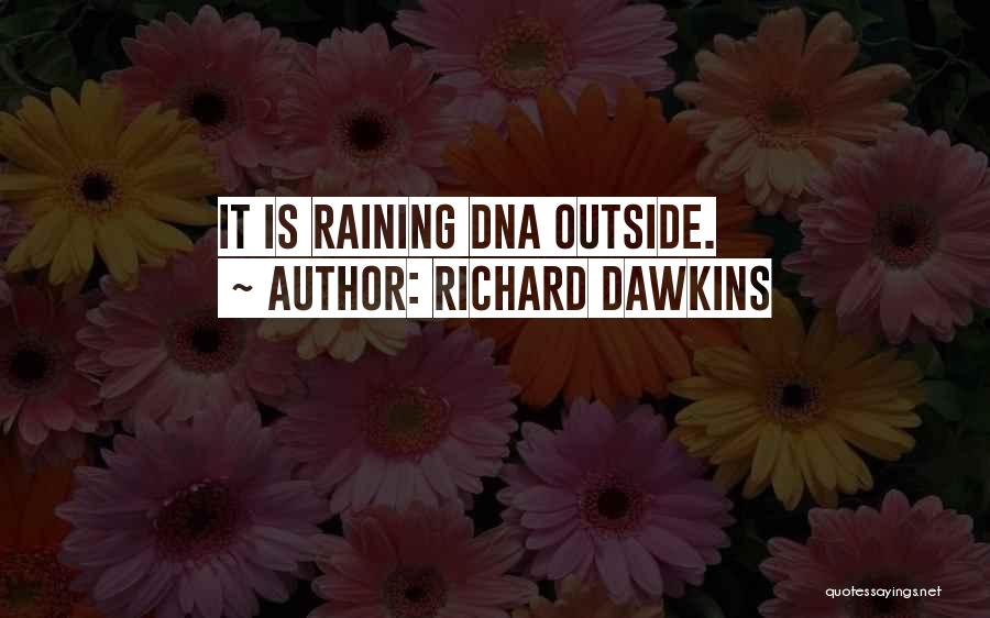 Richard Dawkins Quotes: It Is Raining Dna Outside.