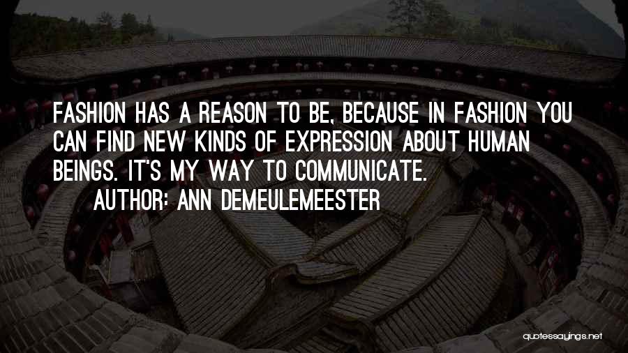 Ann Demeulemeester Quotes: Fashion Has A Reason To Be, Because In Fashion You Can Find New Kinds Of Expression About Human Beings. It's