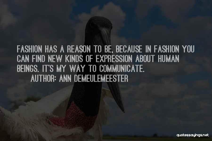 Ann Demeulemeester Quotes: Fashion Has A Reason To Be, Because In Fashion You Can Find New Kinds Of Expression About Human Beings. It's