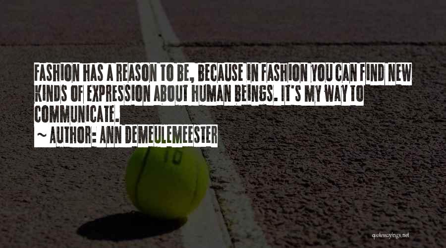 Ann Demeulemeester Quotes: Fashion Has A Reason To Be, Because In Fashion You Can Find New Kinds Of Expression About Human Beings. It's