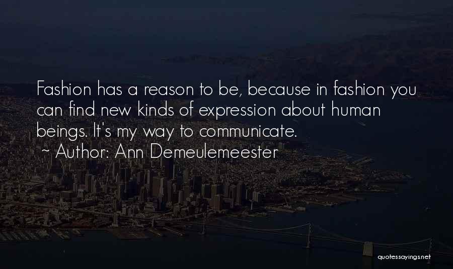 Ann Demeulemeester Quotes: Fashion Has A Reason To Be, Because In Fashion You Can Find New Kinds Of Expression About Human Beings. It's