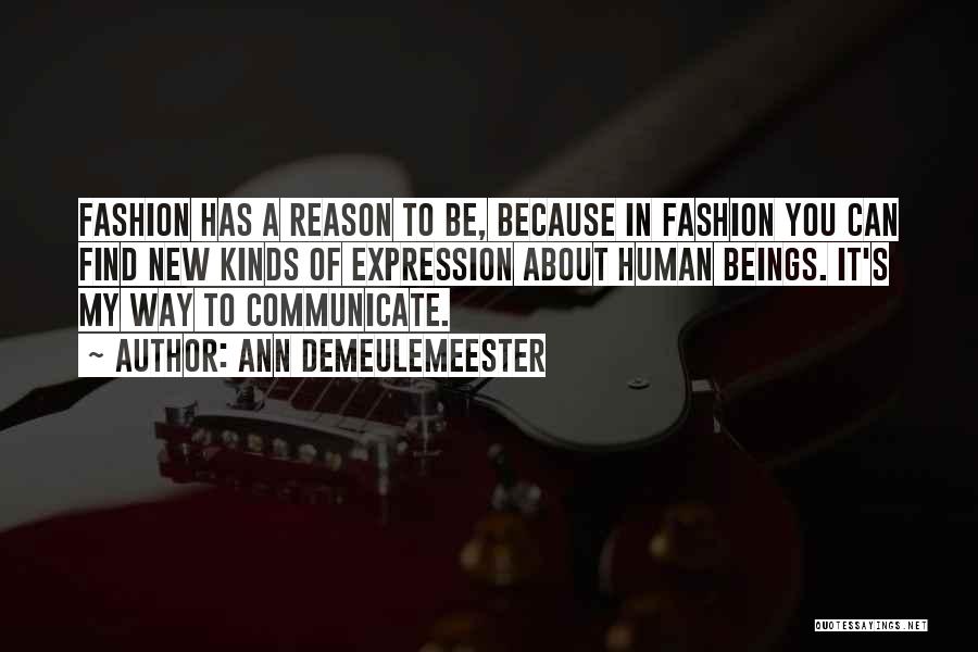 Ann Demeulemeester Quotes: Fashion Has A Reason To Be, Because In Fashion You Can Find New Kinds Of Expression About Human Beings. It's