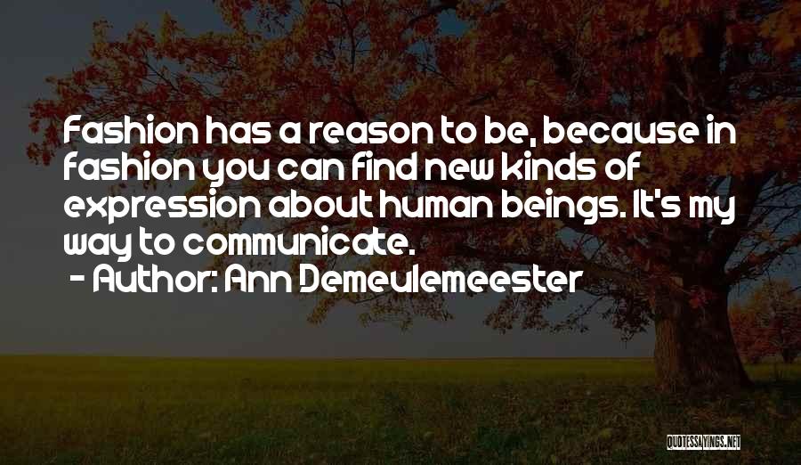 Ann Demeulemeester Quotes: Fashion Has A Reason To Be, Because In Fashion You Can Find New Kinds Of Expression About Human Beings. It's