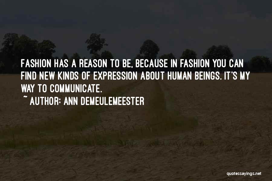Ann Demeulemeester Quotes: Fashion Has A Reason To Be, Because In Fashion You Can Find New Kinds Of Expression About Human Beings. It's