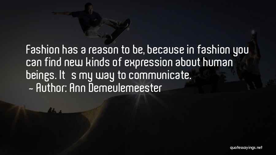 Ann Demeulemeester Quotes: Fashion Has A Reason To Be, Because In Fashion You Can Find New Kinds Of Expression About Human Beings. It's