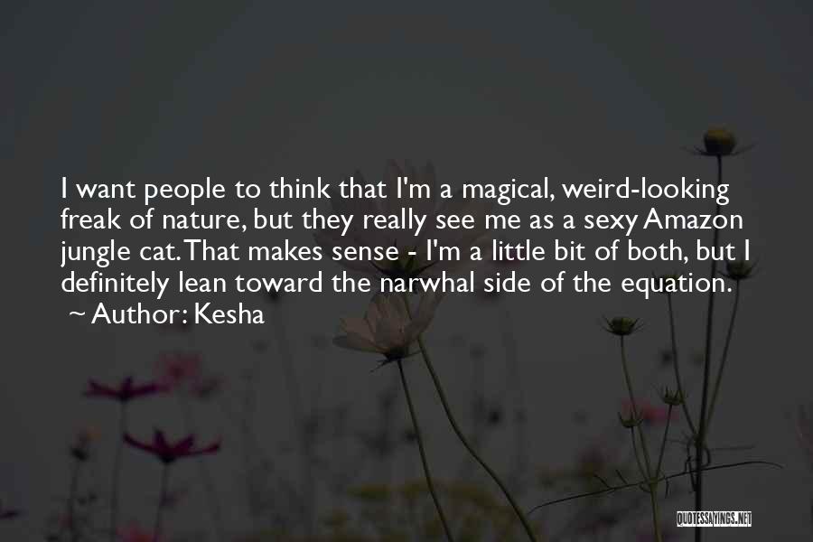 Kesha Quotes: I Want People To Think That I'm A Magical, Weird-looking Freak Of Nature, But They Really See Me As A