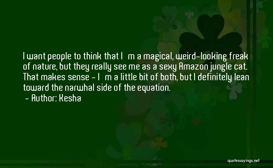 Kesha Quotes: I Want People To Think That I'm A Magical, Weird-looking Freak Of Nature, But They Really See Me As A