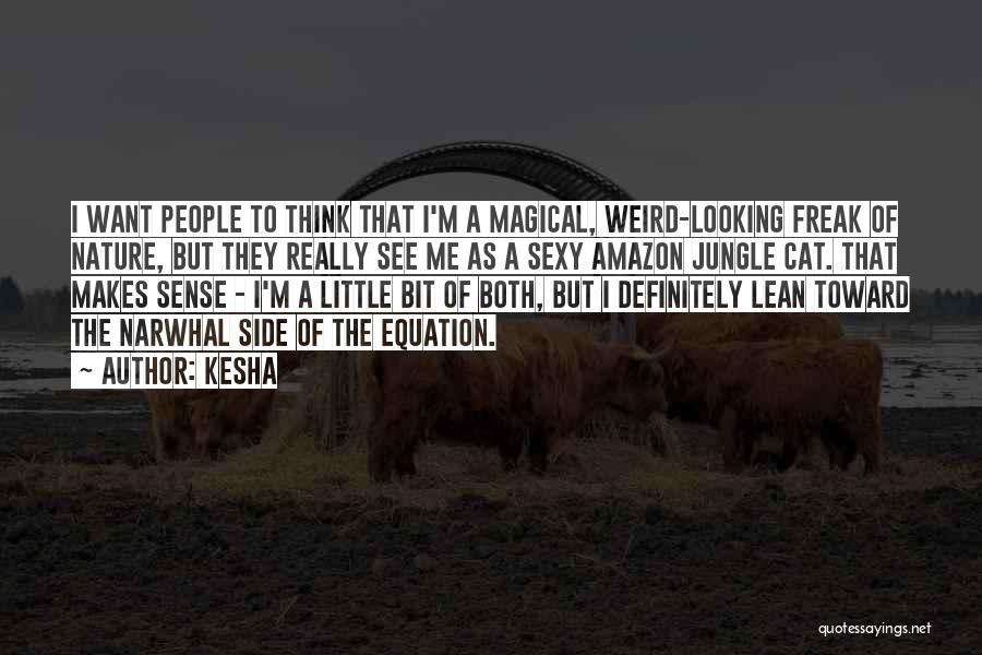 Kesha Quotes: I Want People To Think That I'm A Magical, Weird-looking Freak Of Nature, But They Really See Me As A