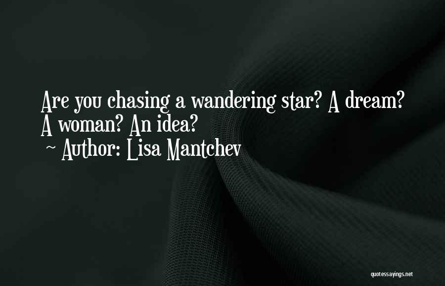 Lisa Mantchev Quotes: Are You Chasing A Wandering Star? A Dream? A Woman? An Idea?