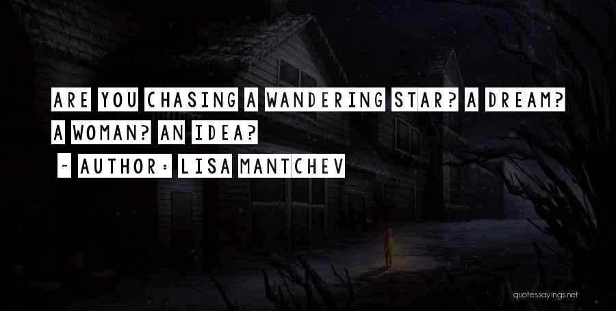 Lisa Mantchev Quotes: Are You Chasing A Wandering Star? A Dream? A Woman? An Idea?