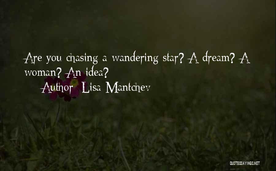 Lisa Mantchev Quotes: Are You Chasing A Wandering Star? A Dream? A Woman? An Idea?