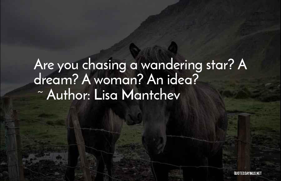 Lisa Mantchev Quotes: Are You Chasing A Wandering Star? A Dream? A Woman? An Idea?