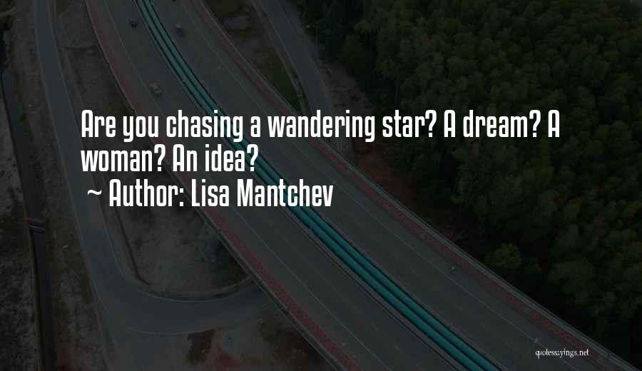 Lisa Mantchev Quotes: Are You Chasing A Wandering Star? A Dream? A Woman? An Idea?