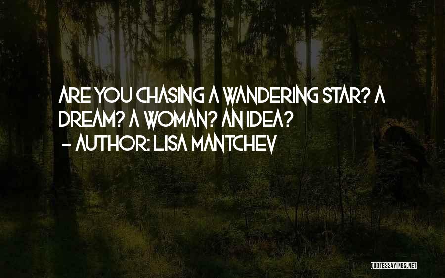 Lisa Mantchev Quotes: Are You Chasing A Wandering Star? A Dream? A Woman? An Idea?