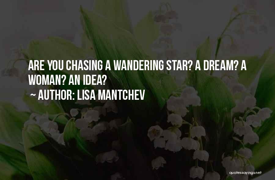 Lisa Mantchev Quotes: Are You Chasing A Wandering Star? A Dream? A Woman? An Idea?