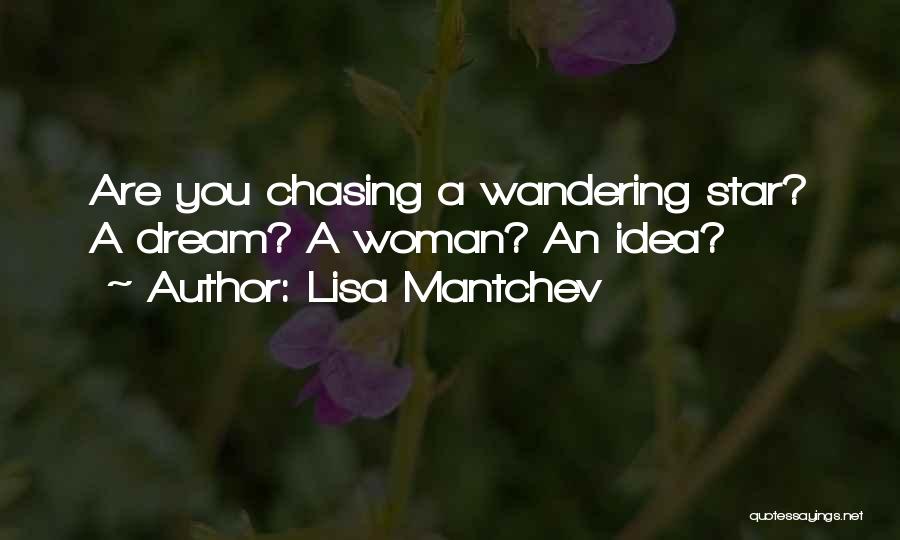 Lisa Mantchev Quotes: Are You Chasing A Wandering Star? A Dream? A Woman? An Idea?