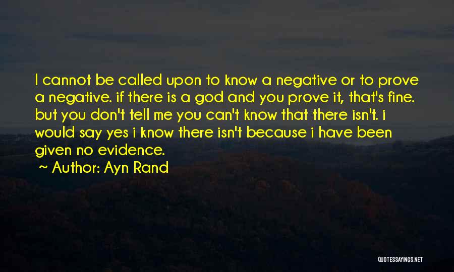 Ayn Rand Quotes: I Cannot Be Called Upon To Know A Negative Or To Prove A Negative. If There Is A God And