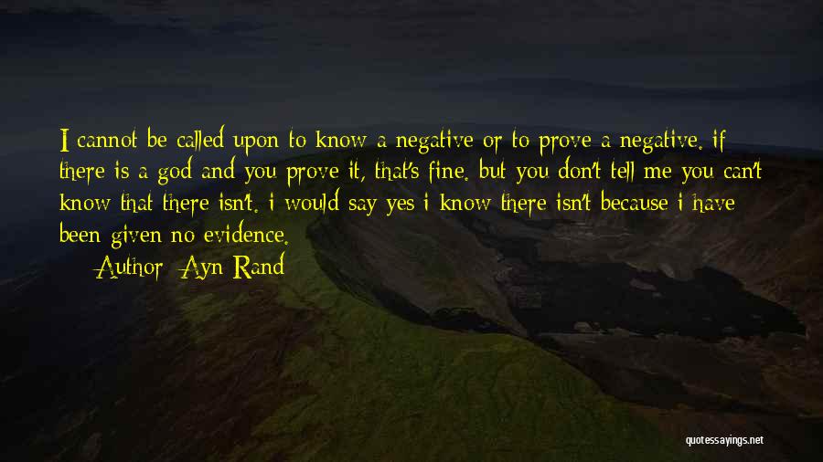 Ayn Rand Quotes: I Cannot Be Called Upon To Know A Negative Or To Prove A Negative. If There Is A God And