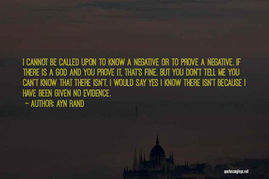 Ayn Rand Quotes: I Cannot Be Called Upon To Know A Negative Or To Prove A Negative. If There Is A God And