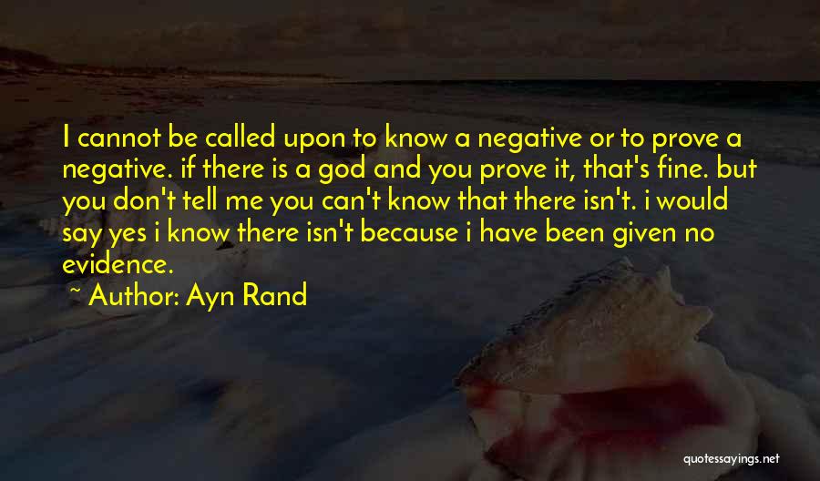 Ayn Rand Quotes: I Cannot Be Called Upon To Know A Negative Or To Prove A Negative. If There Is A God And