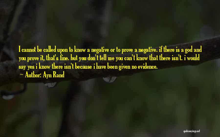 Ayn Rand Quotes: I Cannot Be Called Upon To Know A Negative Or To Prove A Negative. If There Is A God And