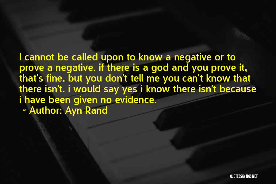 Ayn Rand Quotes: I Cannot Be Called Upon To Know A Negative Or To Prove A Negative. If There Is A God And