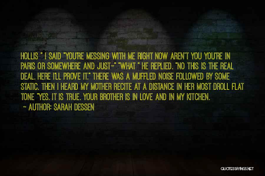 Sarah Dessen Quotes: Hollis I Said You're Messing With Me Right Now Aren't You You're In Paris Or Somewhere And Just- What He