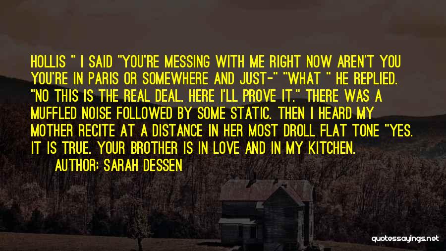 Sarah Dessen Quotes: Hollis I Said You're Messing With Me Right Now Aren't You You're In Paris Or Somewhere And Just- What He