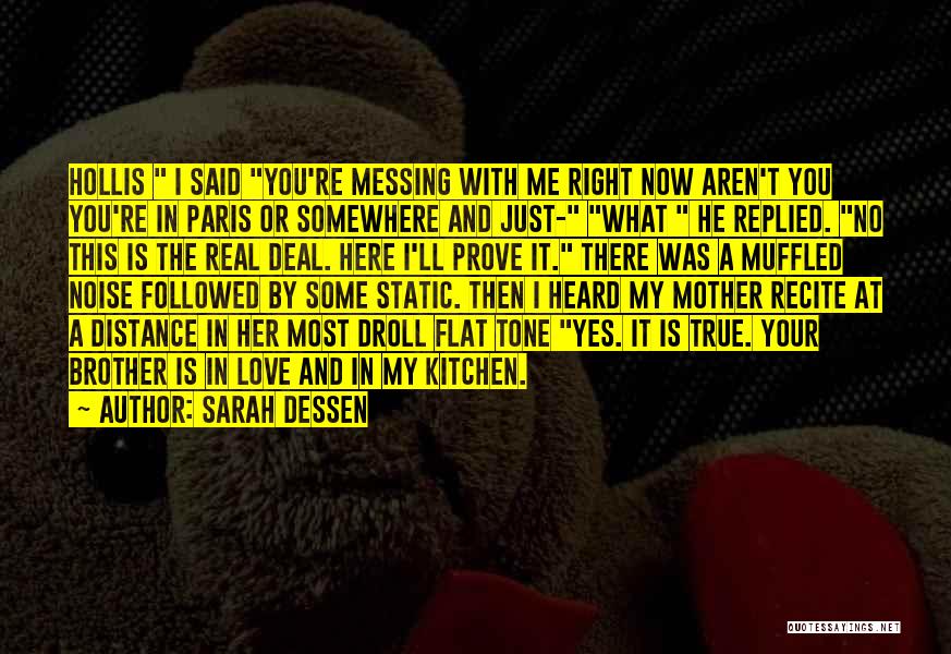 Sarah Dessen Quotes: Hollis I Said You're Messing With Me Right Now Aren't You You're In Paris Or Somewhere And Just- What He