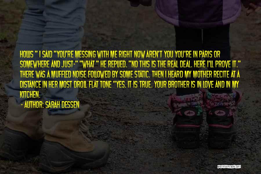 Sarah Dessen Quotes: Hollis I Said You're Messing With Me Right Now Aren't You You're In Paris Or Somewhere And Just- What He