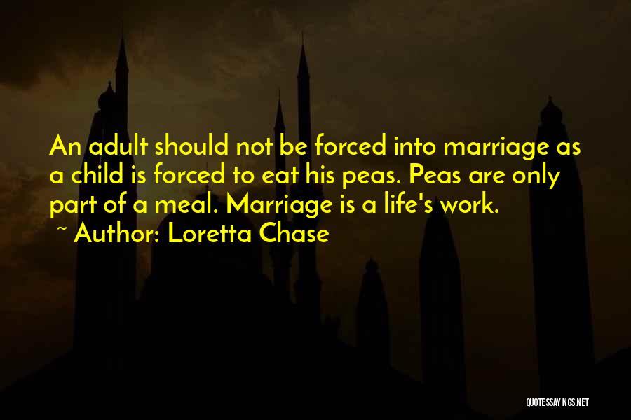 Loretta Chase Quotes: An Adult Should Not Be Forced Into Marriage As A Child Is Forced To Eat His Peas. Peas Are Only