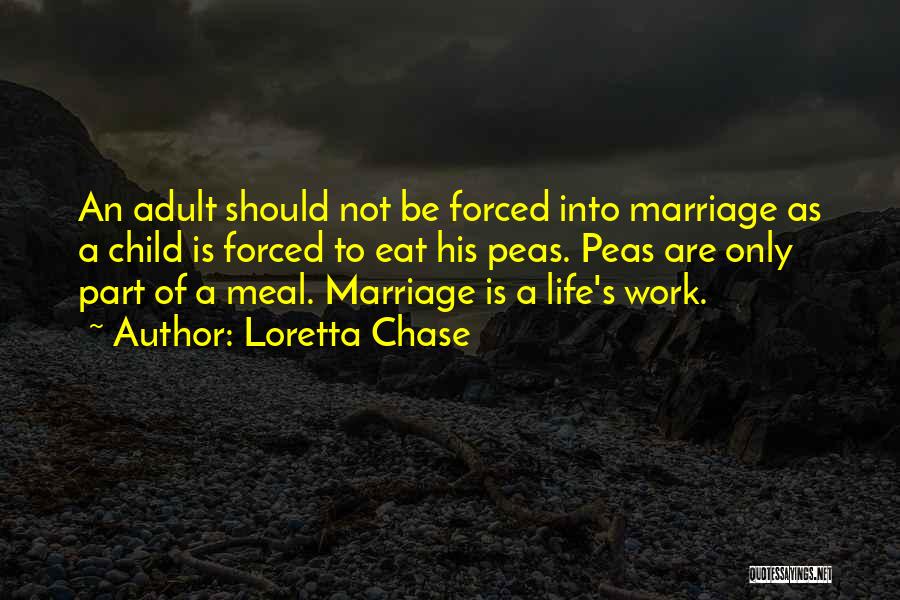 Loretta Chase Quotes: An Adult Should Not Be Forced Into Marriage As A Child Is Forced To Eat His Peas. Peas Are Only