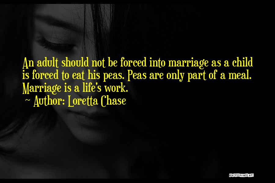 Loretta Chase Quotes: An Adult Should Not Be Forced Into Marriage As A Child Is Forced To Eat His Peas. Peas Are Only