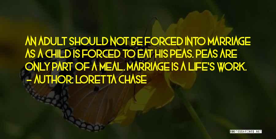 Loretta Chase Quotes: An Adult Should Not Be Forced Into Marriage As A Child Is Forced To Eat His Peas. Peas Are Only