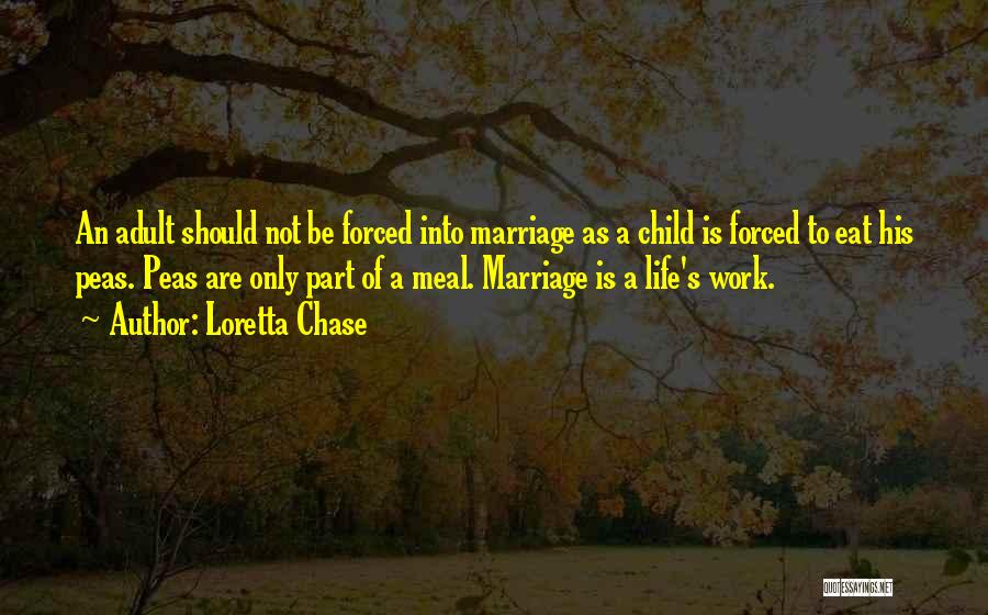 Loretta Chase Quotes: An Adult Should Not Be Forced Into Marriage As A Child Is Forced To Eat His Peas. Peas Are Only