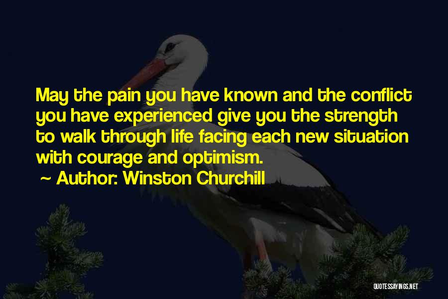 Winston Churchill Quotes: May The Pain You Have Known And The Conflict You Have Experienced Give You The Strength To Walk Through Life