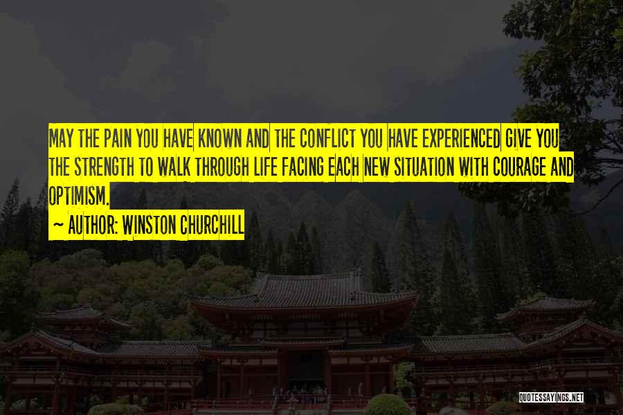 Winston Churchill Quotes: May The Pain You Have Known And The Conflict You Have Experienced Give You The Strength To Walk Through Life