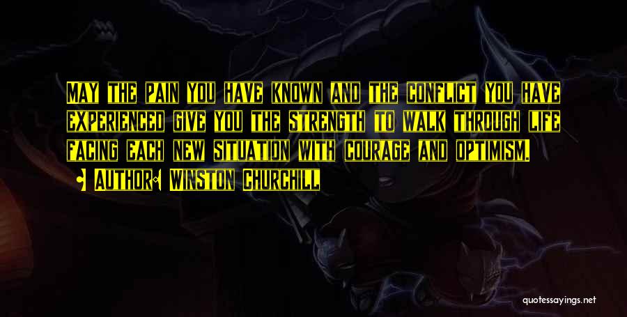 Winston Churchill Quotes: May The Pain You Have Known And The Conflict You Have Experienced Give You The Strength To Walk Through Life