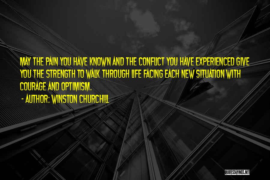 Winston Churchill Quotes: May The Pain You Have Known And The Conflict You Have Experienced Give You The Strength To Walk Through Life