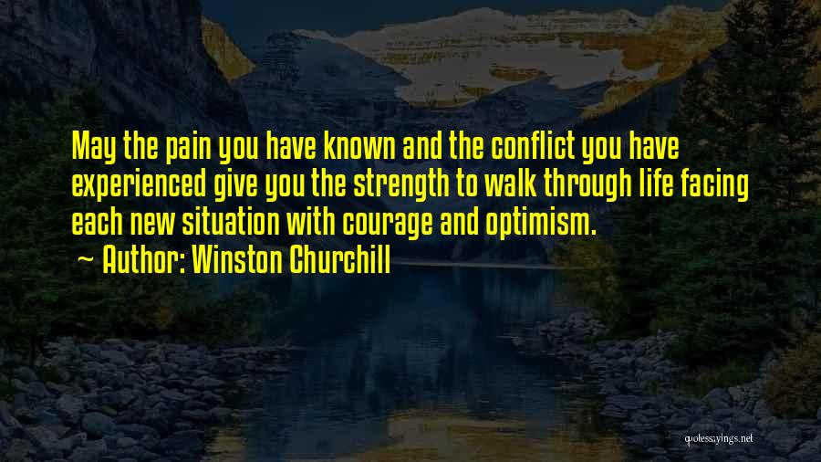 Winston Churchill Quotes: May The Pain You Have Known And The Conflict You Have Experienced Give You The Strength To Walk Through Life