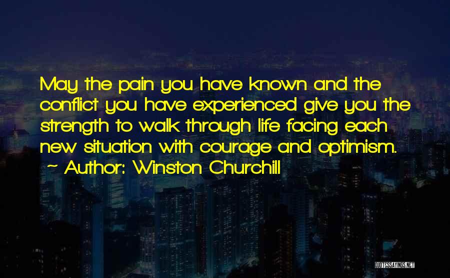 Winston Churchill Quotes: May The Pain You Have Known And The Conflict You Have Experienced Give You The Strength To Walk Through Life