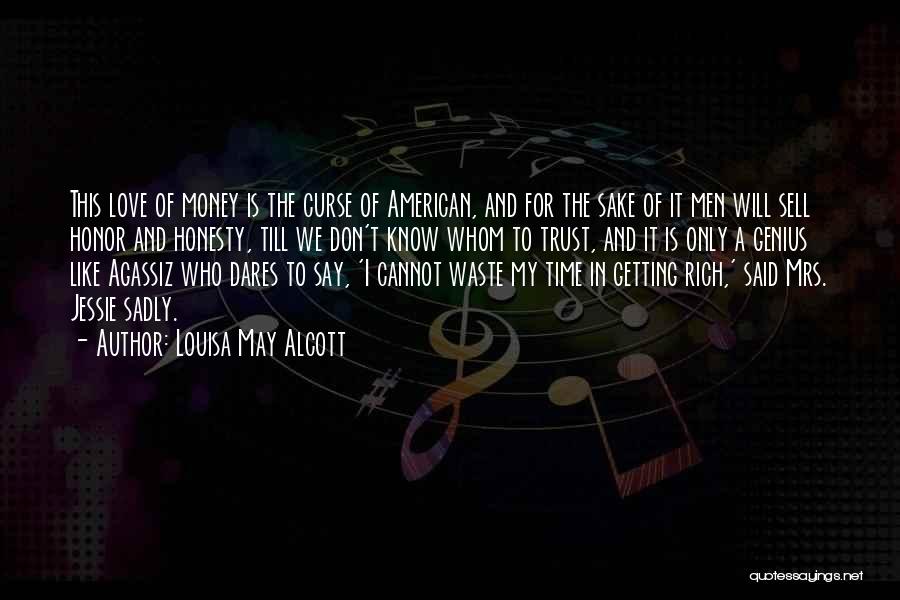 Louisa May Alcott Quotes: This Love Of Money Is The Curse Of American, And For The Sake Of It Men Will Sell Honor And