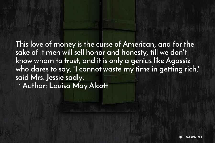 Louisa May Alcott Quotes: This Love Of Money Is The Curse Of American, And For The Sake Of It Men Will Sell Honor And