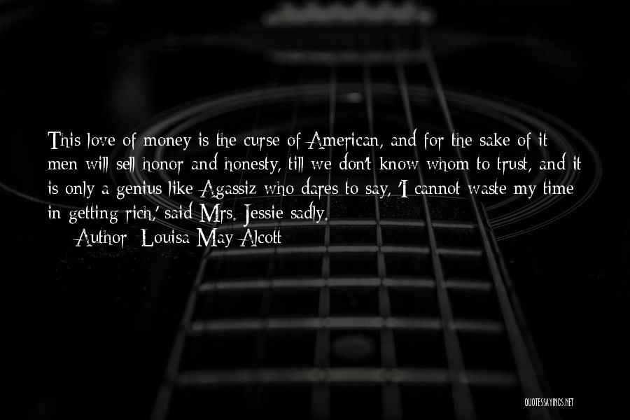 Louisa May Alcott Quotes: This Love Of Money Is The Curse Of American, And For The Sake Of It Men Will Sell Honor And