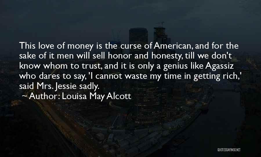 Louisa May Alcott Quotes: This Love Of Money Is The Curse Of American, And For The Sake Of It Men Will Sell Honor And