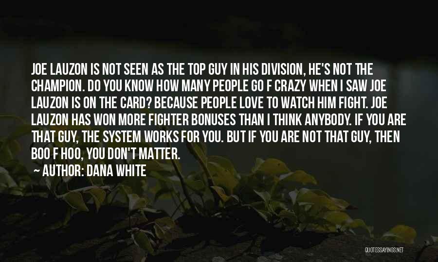 Dana White Quotes: Joe Lauzon Is Not Seen As The Top Guy In His Division, He's Not The Champion. Do You Know How