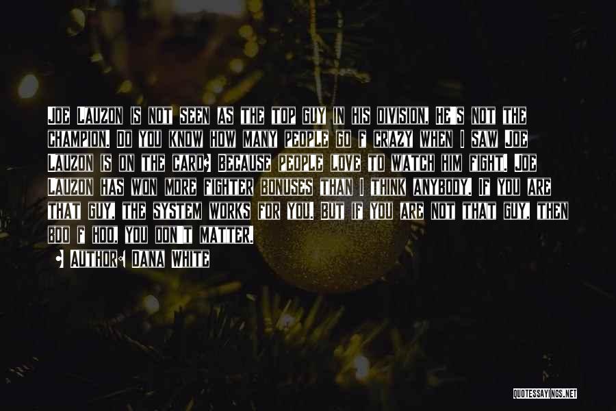 Dana White Quotes: Joe Lauzon Is Not Seen As The Top Guy In His Division, He's Not The Champion. Do You Know How