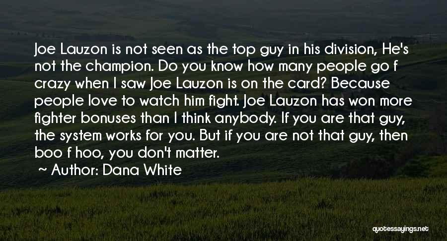 Dana White Quotes: Joe Lauzon Is Not Seen As The Top Guy In His Division, He's Not The Champion. Do You Know How