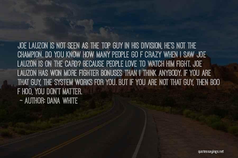 Dana White Quotes: Joe Lauzon Is Not Seen As The Top Guy In His Division, He's Not The Champion. Do You Know How