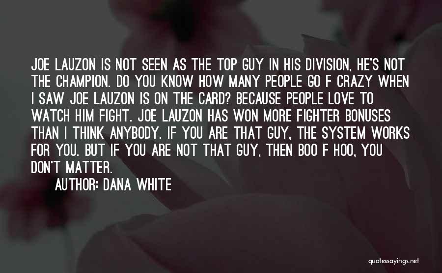 Dana White Quotes: Joe Lauzon Is Not Seen As The Top Guy In His Division, He's Not The Champion. Do You Know How